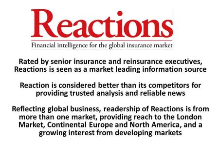 Rated by senior insurance and reinsurance executives, Reactions is seen as a market leading information source Reaction is considered better than its competitors.