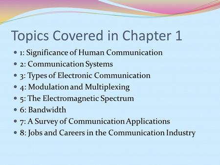 Topics Covered in Chapter 1 1: Significance of Human Communication 2: Communication Systems 3: Types of Electronic Communication 4: Modulation and Multiplexing.