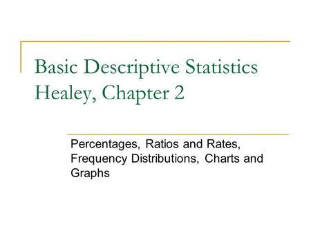 Basic Descriptive Statistics Healey, Chapter 2
