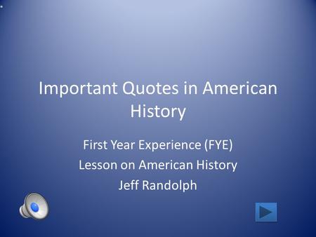 Important Quotes in American History First Year Experience (FYE) Lesson on American History Jeff Randolph.