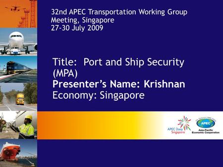 Title: Port and Ship Security (MPA) Presenter’s Name: Krishnan Economy: Singapore 32nd APEC Transportation Working Group Meeting, Singapore 27-30 July.