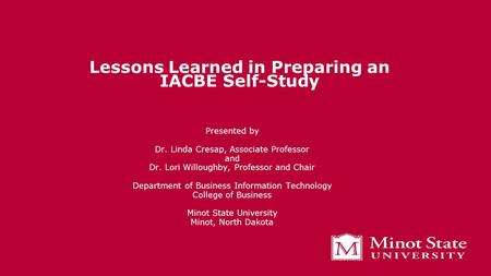 Lessons Learned in Preparing an IACBE Self-Study Presented by Dr. Linda Cresap, Associate Professor and Dr. Lori Willoughby, Professor and Chair Department.