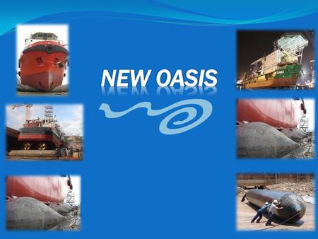 Established in 2006, New Oasis is the first company in Singapore that provides unique launching and uplifting technology for ships, barge and any companies.