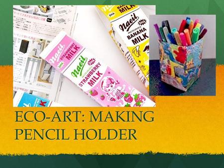 ECO-ART: MAKING PENCIL HOLDER. Why should we recycle? There is too much waste thrown away by people. There is too much waste thrown away by people. All.