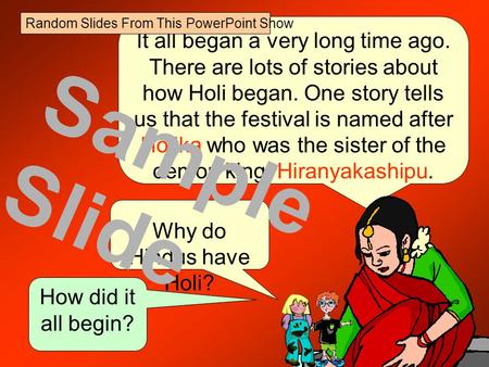 It all began a very long time ago. There are lots of stories about how Holi began. One story tells us that the festival is named after Holika who was.