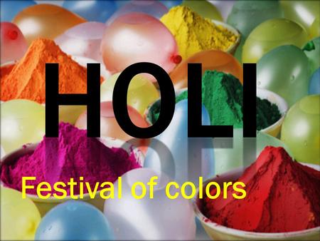 Festival of colors.  Holi is a Indian festival  Holi is also celebrated in other countries.  Holi is known as “The festival of colors”. It is a festival.