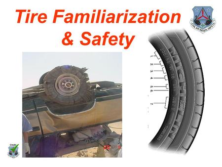 Tire Familiarization & Safety. Maintaining proper tire pressure, observing tire and vehicle load limits, and inspecting tires for cuts, slashes, and other.