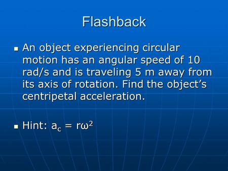Flashback An object experiencing circular motion has an angular speed of 10 rad/s and is traveling 5 m away from its axis of rotation. Find the object’s.