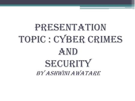 presentation topic : cyber crimes and security By ashwini awatare