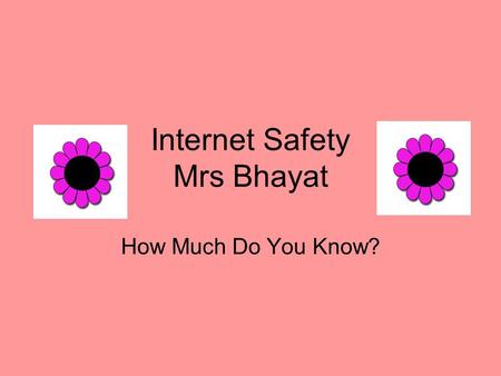 Internet Safety Mrs Bhayat How Much Do You Know?.