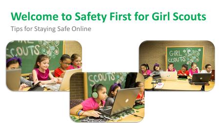 Welcome to Safety First for Girl Scouts Tips for Staying Safe Online.