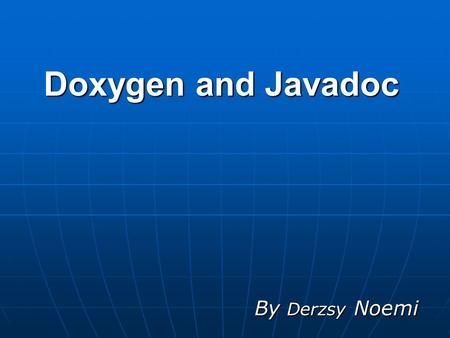 Doxygen and Javadoc By Derzsy Noemi.