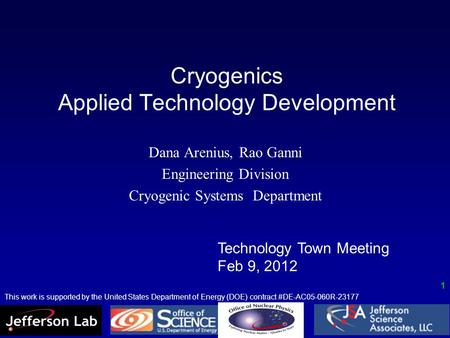 Cryogenics Applied Technology Development Dana Arenius, Rao Ganni Engineering Division Cryogenic Systems Department Technology Town Meeting Feb 9, 2012.
