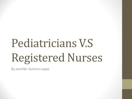 Pediatricians V.S Registered Nurses By Jennifer Guitron-Lopez.