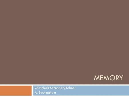 MEMORY Chatelech Secondary School A. Beckingham. Where we’re headed… 1. Long-term memory types 2. Where is memory stored? 3. Retrieval  Levels-of-processing.