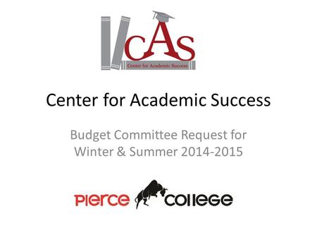 Center for Academic Success Budget Committee Request for Winter & Summer 2014-2015.
