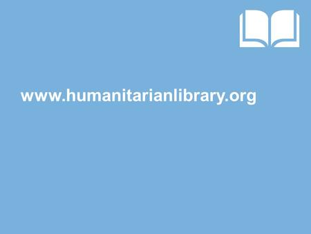 Www.humanitarianlibrary.org. What is it? A Global Knowledge Library A truly global humanitarian technical library of guidelines, training materials and.