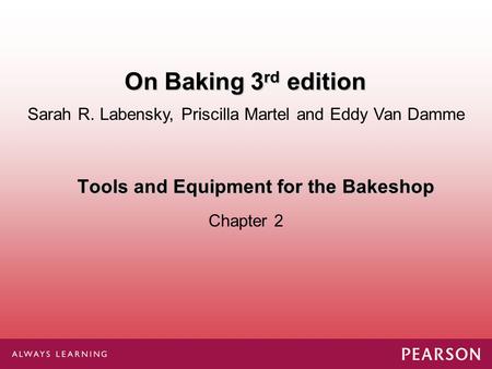 Tools and Equipment for the Bakeshop Chapter 2 Sarah R. Labensky, Priscilla Martel and Eddy Van Damme On Baking 3 rd edition.