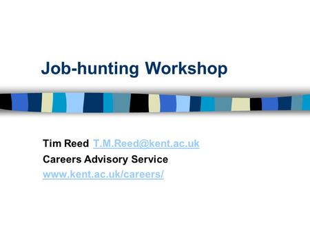 Job-hunting Workshop Tim Reed  Careers Advisory Service