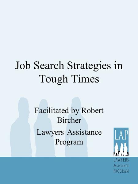 Job Search Strategies in Tough Times Facilitated by Robert Bircher Lawyers Assistance Program.