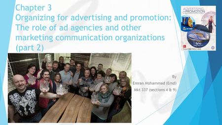 Chapter 3 Organizing for advertising and promotion: The role of ad agencies and other marketing communication organizations (part 2) By Emran Mohammad.