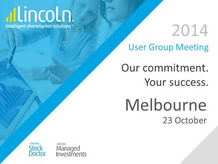 2014 User Group Meeting Our commitment. Your success. Melbourne 23 October.