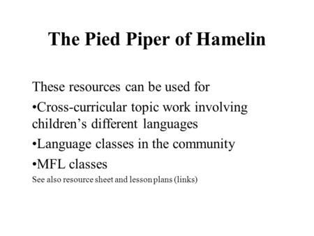 The Pied Piper of Hamelin These resources can be used for Cross-curricular topic work involving children’s different languages Language classes in the.