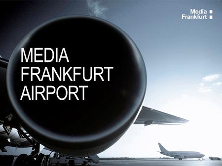 MEDIA FRANKFURT AIRPORT. OUTDOOR Transform the Terminal 1 approach road into your digital brand presentation  Five breath-taking LED billboards prominently.
