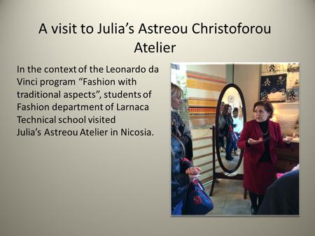 A visit to Julia’s Astreou Christoforou Atelier In the context of the Leonardo da Vinci program “Fashion with traditional aspects”, students of Fashion.