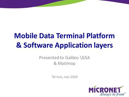Mobile Data Terminal Platform & Software Application layers Presented to Galileo \GSA & Matimop Tel Aviv, July 2009.