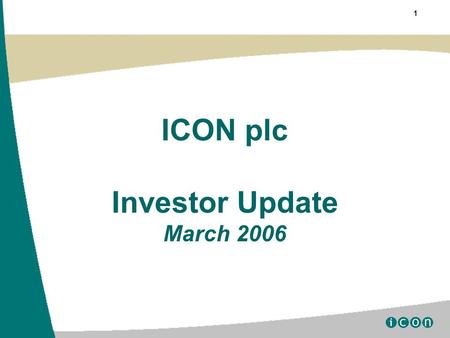 1 ICON plc Investor Update March 2006. 2 www.iconclinical.com Certain statements contained herein including, without limitation, statements containing.
