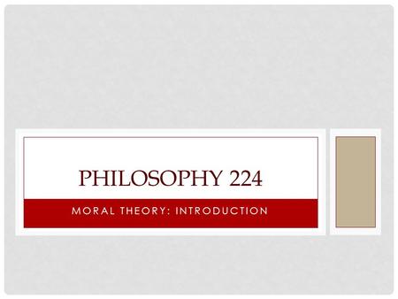 MORAL THEORY: INTRODUCTION PHILOSOPHY 224. THE ROLE OF REASONS A fundamental feature of philosophy's contribution to our understanding of the contested.