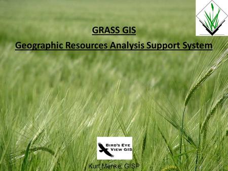 Kurt Menke, GISP GRASS GIS Geographic Resources Analysis Support System.