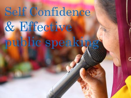 Self Confidence & Effective public speaking. Objective.. to develop self-confidence among Elected Women Representatives to deliver speech effectively.
