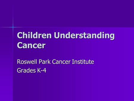Children Understanding Cancer Roswell Park Cancer Institute Grades K-4.