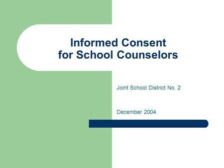 Informed Consent for School Counselors Joint School District No. 2 December 2004.
