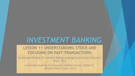 INVESTMENT BANKING LESSON 11 UNDERSTANDING STOCK AND FOCUSING ON PAST TRANSACTIONS Investment Banking (2 nd edition) Beijing Language and Culture University.
