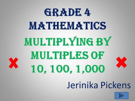Jerinika Pickens Grade 4 Mathematics Multiplying by multiples of 10, 100, 1,000.