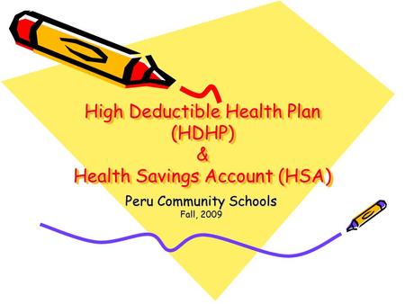 High Deductible Health Plan (HDHP) & Health Savings Account (HSA) Peru Community Schools Fall, 2009.