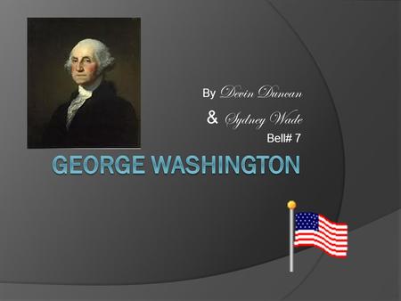 By Devin Duncan & Sydney Wade Bell# 7. Summary  George Washington was an American general & commander – in-chief of the Colonial armies in he American.