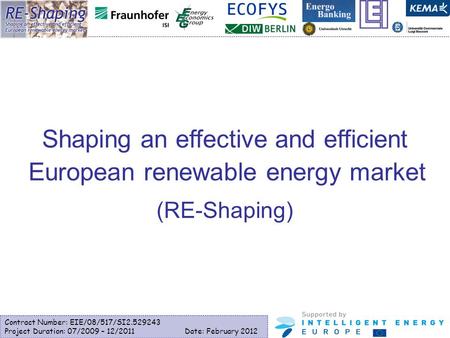Contract Number: EIE/08/517/SI2.529243 Project Duration: 07/2009 – 12/2011Date: February 2012 Shaping an effective and efficient European renewable energy.