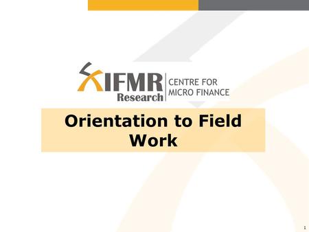 1 Orientation to Field Work. Why field work is necessary Why this orientation is necessary What NOT to do in the field What to do in the field Conclusion.