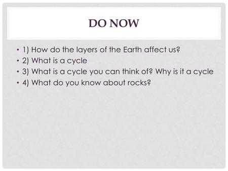 Do Now 1) How do the layers of the Earth affect us? 2) What is a cycle