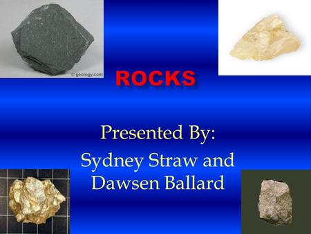 Presented By: Sydney Straw and Dawsen Ballard. Sedimentary Rocks Sedimentary rocks are made of sediments. The sediments are compacted together. These.