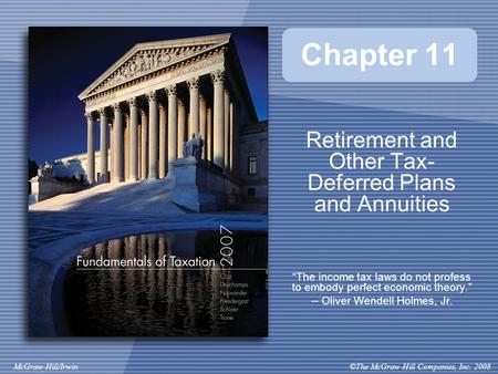 ©The McGraw-Hill Companies, Inc. 2008McGraw-Hill/Irwin Chapter 11 Retirement and Other Tax- Deferred Plans and Annuities “The income tax laws do not profess.
