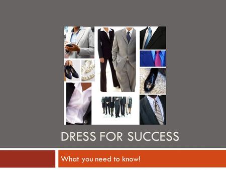 DRESS FOR SUCCESS What you need to know!. Looking Your Best Doesn’t Mean….  Wearing every piece of jewelry you own  Wearing your best smelling cologne.