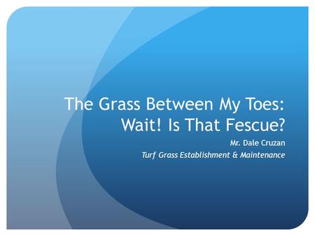 The Grass Between My Toes: Wait! Is That Fescue? Mr. Dale Cruzan Turf Grass Establishment & Maintenance.