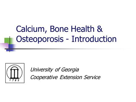 Calcium, Bone Health & Osteoporosis - Introduction University of Georgia Cooperative Extension Service.