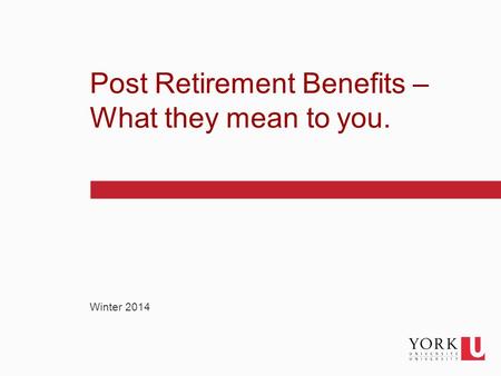 1 Winter 2014 Post Retirement Benefits – What they mean to you.