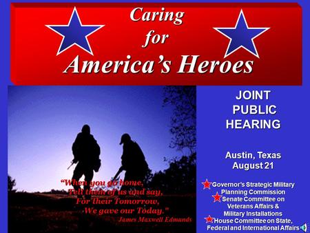 Caringfor America’s Heroes JOINT PUBLIC PUBLICHEARING Austin, Texas August 21 Governor’s Strategic Military Planning Commission Senate Committee on Veterans.